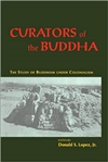 Curators of the Buddha: The Study of Buddhism under Colonialism, Donald Lopez