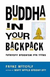 Buddha in Your Backpack, Everyday Buddhism for Teens<br>By:  Franz Metcalf