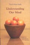 Understanding Our Mind <br> By: Thich Nhat Hanh