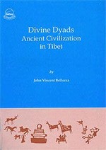 Divine Dyads Ancient Civilization in Tibet  <br> By: John Vincent Bellezza