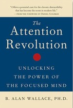 Attention Revolution :  Unlocking the Power of the Focused Mind, Alan Wallace, Wisdom Publications