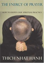 Energy of Prayer: How to Deepen Your Spiritual Practice <br> By: Thich Nhat Hanh