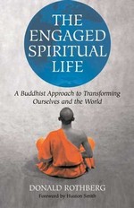 Engaged Spiritual Life: A Buddhist Approach to Transforming Ourselves and the World <br>By: Donald Rothberg