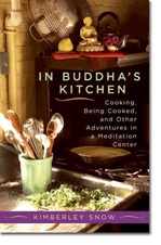 In Buddha's Kitchen  Cooking, Being Cooked, and Other Adventures in a Meditation Center , Kimberly Snow