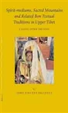 Spirit-mediums, Sacred Mountains and Related Bon Textual Traditions in Upper Tibet <br> By: John Vincent Bellezza