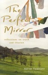 Perfect Mirror: Reflections on Truth and Illusion <br> By: Adrian Feldmann (Thubten Gyatso)