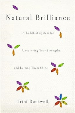Natural Brilliance : A Buddhist System for Uncovering Your Strengths and Letting Them Shine, Irini Rockwell