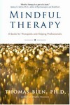 Mindful Therapy: A Guide for Therapists and Helping Professionals, Thomas Bien, Wisdom Publications