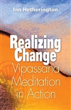 Realizing Change: Vipassana Meditation in Action,  Ian Hetherington