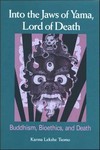 Into the Jaws of Yama, Lord of Death: Buddhism, Bioethics, and Death <br>By: Karma Lekshe Tsomo