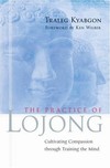 Practice of Lojong : Cultivating Compassion through Training the Mind, Traleg Rinpoche