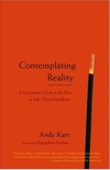 Contemplating Reality; A Practitioner's Guide to the View in Indo-Tibetan Buddhism, Andy Karr
