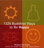 1325 Buddhist Ways to Be Happy <br> By: Barbara Ann Kipfer