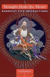 Straight from the Heart: Buddhist Pith Instructions <br>By: Karl Brunnholzl (Translator)