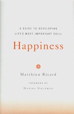 Happiness: A Guide to Developing Life's Most Important Skill  <br> By: Matthieu Ricard
