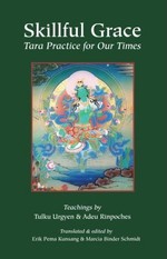 Skillful Grace: Tara Practice for Our Time, Tulku Urgyen Rinpoche, Adeu Rinpoche