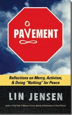 Pavement: Reflections on Mercy, Activism, and Doing Nothing for Peace <br> By: Lin Jensen