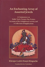 An Enchanting Array of Assorted Jewels, A Commentary on Noble Tara's Twenty-One Praises, Accounts of Her Enlightened Activity and A Collection of Supplications, Khenpo Lodro Donyo Rinpoche, Bokar Ngedon Choekhor Ling, Eric Triebelhorn