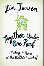 Together Under One Roof: Making a Home of the Buddha's Household  <br> By: Lin Jensen
