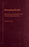 Managing Monks: Administrators and Administrative Roles in Indian Buddhist Monasticism <br> By: Jonathan A. Silk