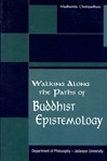 Walking Along the Paths of Buddhist Epistemology<br> By: Madhumita Chattopadhyay