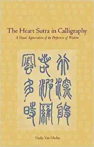 Heart Sutra in Calligraphy: : A Visual Appreciation of the Perfection of Wisdom