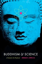 Buddhism and Science: A Guide for the Perplexed <br> By: Donald S. Lopez Jr