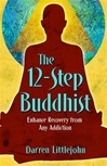 The 12-Step Buddhist: Enhance Recovery from Any Addiction, Darren Littlejohn