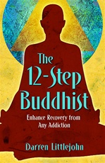 The 12-Step Buddhist: Enhance Recovery from Any Addiction, Darren Littlejohn