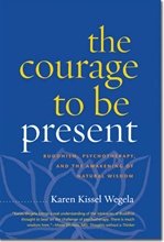 Courage to Be Present: Buddhism, Psychotherapy, and the Awakening of Natural Wisdom