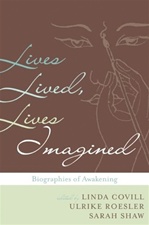 Lives Lived, Lives Imagined: Biographies of Awakening, Linda Covill (Editor), Ulrike Roesler (Editor), Sarah Shaw (Editor)