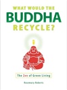 What Would the Buddha Recycle?: The Zen of Green Living <br>By: Rosemary Roberts