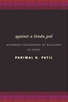 Against a Hindu God: Buddhist Philosophy of Religion in India, Parimal G. Patil