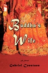 Buddha's Wife (A Novel) <br> By: Gabriel Constans