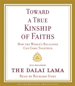 Toward a True Kinship of Faiths: How the World's Religions Can Come Together, His Holiness the Dalai Lama