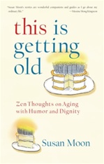 This Is Getting Old: Buddhist Thoughts on Aging with Humor and Dignity