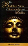 Buddhist View of Knowledge and Reality <br> By: Moti Lala Pandit