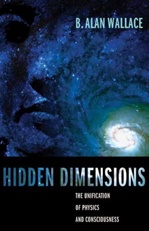 Hidden Dimensions: The Unification of Physics and Consciousness <br>By: Alan Wallace