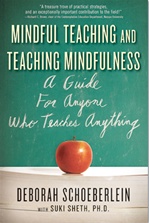 Mindful Teaching and Teaching Mindfulness: A Guide for Anyone Who Teaches Anything, Deborah Schoeberlein