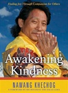 Awakening Kindness: Finding Joy Through Compassion for Others <br> By: Nawang Khechog