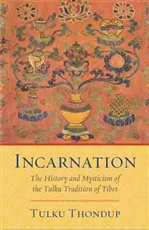 Incarnation: The History and Mysticism of the Tulku Tradition of Tibet, Tulku Thondup Rinpoche