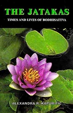 Jatakas: Times And Lives of Bodhisattva <br> By: Alexandra R. Kapur-Fic