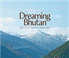 Dreaming Bhutan: Journey in the Land of the Thunder Dragon