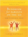 Buddhism for Parents on the Go: Gems to Minimise Stress  <br>  By: Sarah Napthal