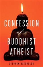 Confession of a Buddhist Atheist By: Stephen Batchelor