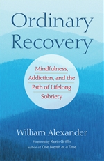 Ordinary Recovery : Mindfulness, Addiction, and the Path of Lifelong Sobriety, William Alexander, Shambhala Publications