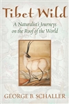 Tibet Wild: A Naturalist's Journeys on the Roof of the World  <br> By: George Schaller