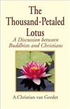 Thousand-Petaled Lotus: A Discussion between Buddhists and Christians , A. Christian van Gorder