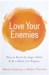 Love Your Enemies: How to Break the Anger Habit & Be a Whole Lot Happier <br> By: Sharon Salzberg and Robert Thurman