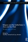 Religion and the Subtle Body in Asia and the West: Between Mind and Body  <br> By:  Geoffrey Samuel, Jay Johnston (Editors)